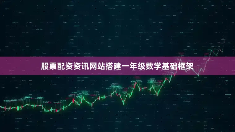股票配资资讯网站搭建一年级数学基础框架